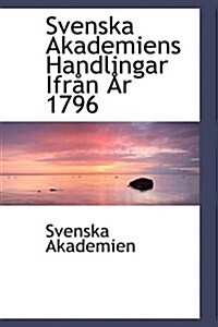 Svenska Akademiens Handlingar Ifr N R 1796 (Paperback)