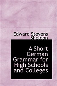 A Short German Grammar for High Schools and Colleges (Paperback)