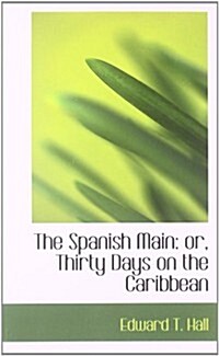 The Spanish Main: Or, Thirty Days on the Caribbean (Paperback)