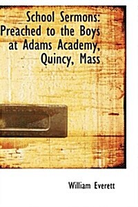 School Sermons: Preached to the Boys at Adams Academy, Quincy, Mass (Paperback)