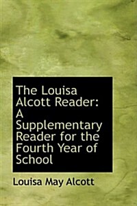 The Louisa Alcott Reader: A Supplementary Reader for the Fourth Year of School (Paperback)