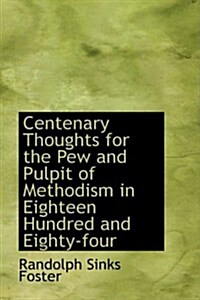 Centenary Thoughts for the Pew and Pulpit of Methodism in Eighteen Hundred and Eighty-four (Paperback)