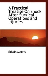 A Practical Treatise on Shock After Surgical Operations and Injuries (Paperback)