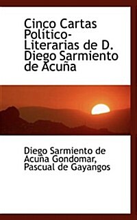 Cinco Cartas Politico-Literarias de D. Diego Sarmiento de Acuna (Paperback)