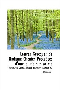 Lettres Grecques De Madame Chenier Precedees Dune Etude Sur Sa Vie (Paperback)