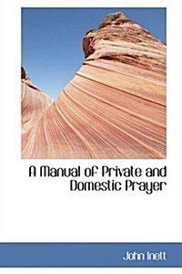 A Manual of Private and Domestic Prayer (Paperback)