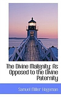 The Divine Malignity: As Opposed to the Divine Paternity (Paperback)