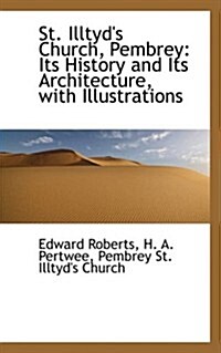 St. Illtyds Church, Pembrey: Its History and Its Architecture, with Illustrations (Paperback)