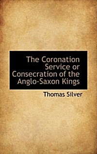 The Coronation Service or Consecration of the Anglo-saxon Kings (Paperback)