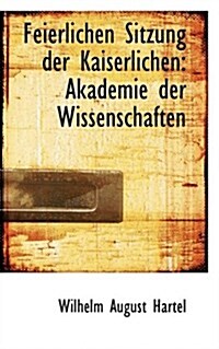 Feierlichen Sitzung Der Kaiserlichen: Akademie Der Wissenschaften (Paperback)