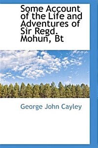 Some Account of the Life and Adventures of Sir Regd. Mohun, Bt (Paperback)