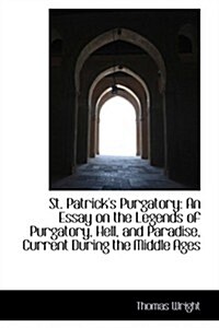 St. Patricks Purgatory: An Essay on the Legends of Purgatory, Hell, and Paradise, Current During Th (Paperback)