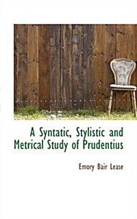 A Syntatic, Stylistic and Metrical Study of Prudentius (Paperback)