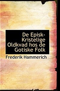 De Episk-kristelige Oldkvad Hos De Gotiske Folk (Paperback)