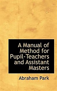 A Manual of Method for Pupil-teachers and Assistant Masters (Paperback)