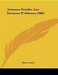 Animaux Fossiles Aux Environs DAthenes (1866) (Paperback)