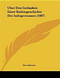 Uber Den Gedanken Einer Kulturgeschichte Der Indogermanen (1887) (Paperback)