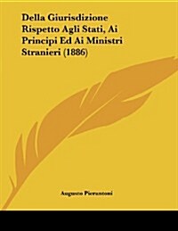 Della Giurisdizione Rispetto Agli Stati, AI Principi Ed AI Ministri Stranieri (1886) (Paperback)