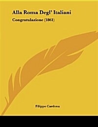 Alla Roma Degl Italiani: Congratulazione (1861) (Paperback)