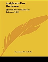 Antiphontis Esse Orationem: Quam Editiones Exhibent Primam (1884) (Paperback)