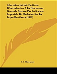 Allocution Initiale En Guise DIntroduction a la Discussion Generale Statuee Par La Societe Imperiale de Medecine Ser La Lepre Des Grecs (1890) (Paperback)