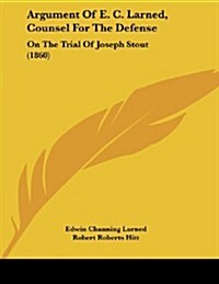 Argument of E. C. Larned, Counsel for the Defense: On the Trial of Joseph Stout (1860) (Paperback)