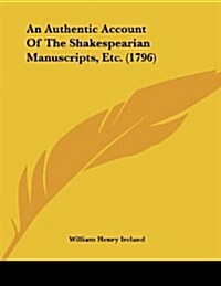 An Authentic Account of the Shakespearian Manuscripts, Etc. (1796) (Paperback)