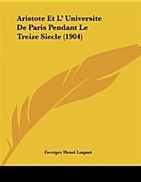 Aristote Et L Universite de Paris Pendant Le Treize Siecle (1904) (Paperback)