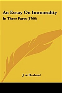 An Essay on Immorality: In Three Parts (1766) (Paperback)