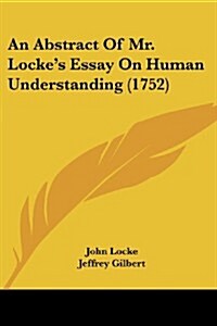 An Abstract of Mr. Lockes Essay on Human Understanding (1752) (Paperback)