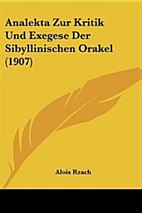 Analekta Zur Kritik Und Exegese Der Sibyllinischen Orakel (1907) (Paperback)