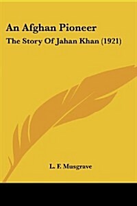 An Afghan Pioneer: The Story of Jahan Khan (1921) (Paperback)