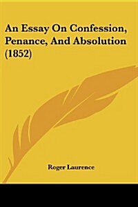 An Essay on Confession, Penance, and Absolution (1852) (Paperback)