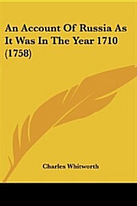 An Account of Russia as It Was in the Year 1710 (1758) (Paperback)