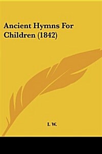 Ancient Hymns for Children (1842) (Paperback)