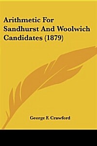 Arithmetic for Sandhurst and Woolwich Candidates (1879) (Paperback)