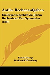 Antike Rechenaufgaben: Ein Erganzungsheft Zu Jedem Rechenbuch Fur Gymnasien (1881) (Paperback)