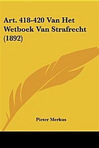 Art. 418-420 Van Het Wetboek Van Strafrecht (1892) (Paperback)