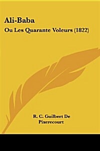 Ali-Baba: Ou Les Quarante Voleurs (1822) (Paperback)