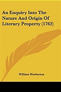 An Enquiry Into the Nature and Origin of Literary Property (1762) (Paperback)