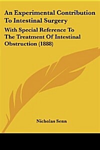 An Experimental Contribution to Intestinal Surgery: With Special Reference to the Treatment of Intestinal Obstruction (1888) (Paperback)