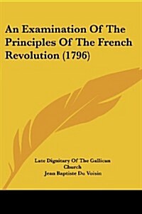 An Examination of the Principles of the French Revolution (1796) (Paperback)