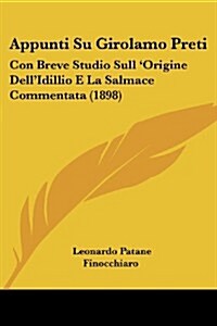 Appunti Su Girolamo Preti: Con Breve Studio Sull Origine Dellidillio E La Salmace Commentata (1898) (Paperback)