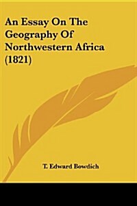 An Essay on the Geography of Northwestern Africa (1821) (Paperback)