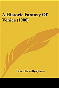 A Historic Fantasy of Venice (1900) (Paperback)