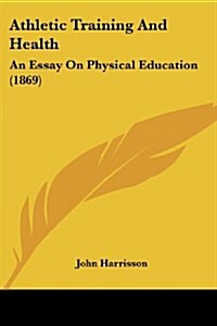Athletic Training and Health: An Essay on Physical Education (1869) (Paperback)