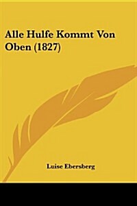 Alle Hulfe Kommt Von Oben (1827) (Paperback)