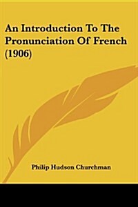 An Introduction to the Pronunciation of French (1906) (Paperback)