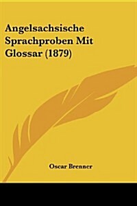 Angelsachsische Sprachproben Mit Glossar (1879) (Paperback)