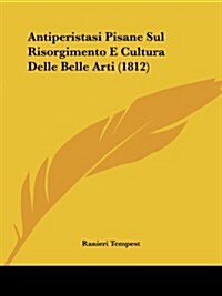 Antiperistasi Pisane Sul Risorgimento E Cultura Delle Belle Arti (1812) (Paperback)